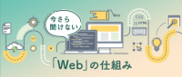 今さら聞けない「Web」の仕組み